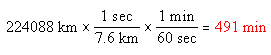 234088 km x (1 sec/7.6 km) x (1 min/60 sec) = 491 min